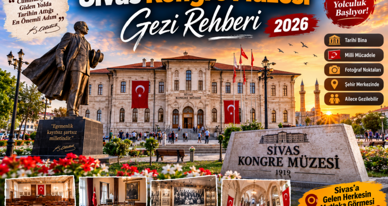 Sivas Kongre Müzesi Gezi Rehberi | Tarihe Yolculuk ve Ziyaret Bilgileri 2026