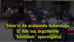 Sivas’ın da Aralarında Bulunduğu 12 İlde “Köstebek” Operasyonu! 50 Şüpheli Hakkında Gözaltı Kararı