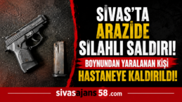 Sivas’ta Arazide Silahlı Saldırı! Boynundan Yaralanan Şahıs Hastaneye Kaldırıldı