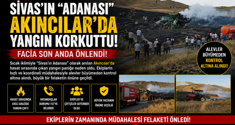 Sivas’ın “Adanası” Akıncılar’da Yangın Korkuttu! Facia Son Anda Önlendi