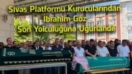 Sivas Platformu Kurucularından İbrahim Göz Son Yolculuğuna Uğurlandı