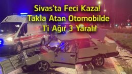 Sivas’ta Feci Kaza! Takla Atan Otomobilde 1’i Ağır 3 Yaralı