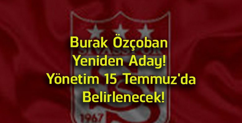 Sivasspor’da Belirsizlik Sona Erdi! Burak Özçoban Yeniden Başkan Adayı Oldu