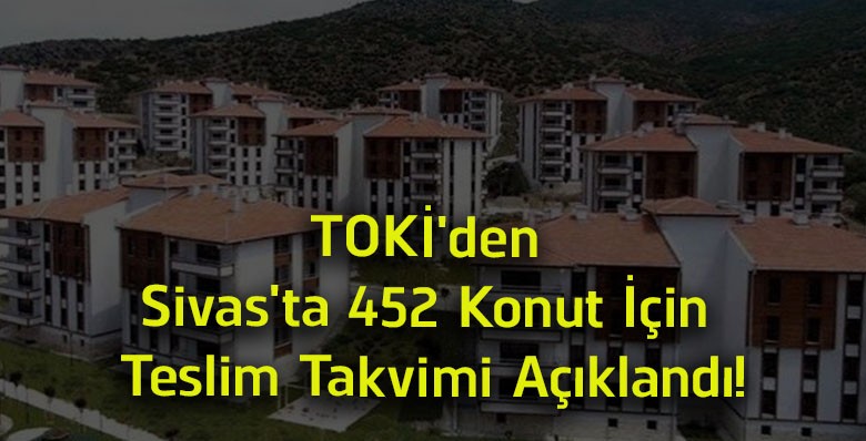 TOKİ’den Sivas’taki 452 Konut İçin Teslim Takvimi! Anahtarlar 27 Temmuz’da Verilmeye Başlanacak