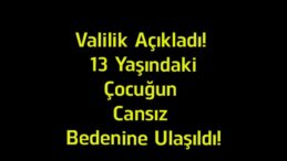 Valilikten Açıklama: Kızılırmak’ta Kaybolan 13 Yaşındaki Çocuğun Cansız Bedenine Ulaşıldı