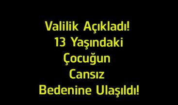 Valilikten Açıklama: Kızılırmak’ta Kaybolan 13 Yaşındaki Çocuğun Cansız Bedenine Ulaşıldı