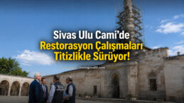 Sivas Ulu Cami’nde Restorasyon Çalışmaları Sürüyor! Tarihi Miras Geleceğe Taşınıyor