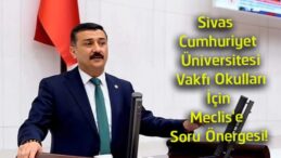 Sivas Cumhuriyet Üniversitesi Vakfı Okulları İçin TBMM’ye Soru Önergesi Verildi