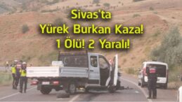 Divriği’de Feci Kaza! Kamyonet ile Otomobil Çarpıştı: 1 Kişi Hayatını Kaybetti, 2 Yaralı