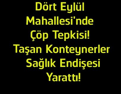 Dört Eylül Mahallesi’nde Çöp Tepkisi! Taşan Konteynerler Mahalle Sakinlerini Endişelendirdi