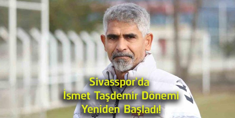 Sivasspor’da İsmet Taşdemir Yeniden Göreve Başladı! Resmi Açıklama Geldi