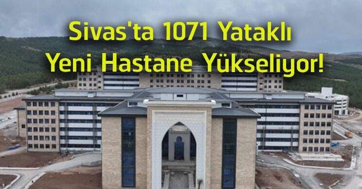 Sivas’ta 1071 Yataklı Dev Hastane Projesinde Çalışmalar Aralıksız Devam Ediyor