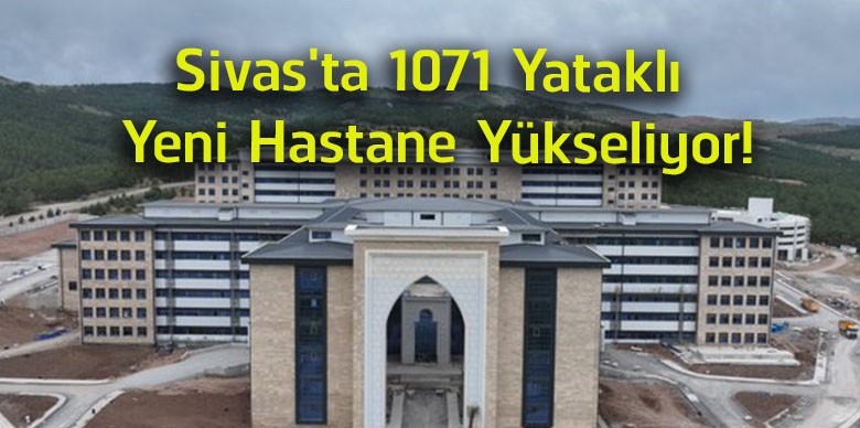 Sivas’ta 1071 Yataklı Dev Hastane Projesinde Çalışmalar Aralıksız Devam Ediyor