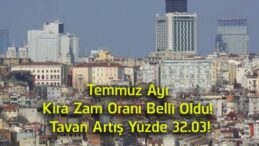 Temmuz Ayı Kira Zam Oranı Açıklandı! İşte Yeni Tavan Artış Oranı ve Örnek Hesaplamalar